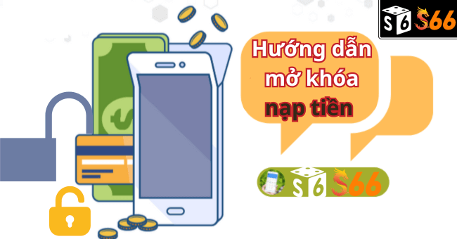 Hướng dẫn mở khóa nạp tiền trên tài khoản S666