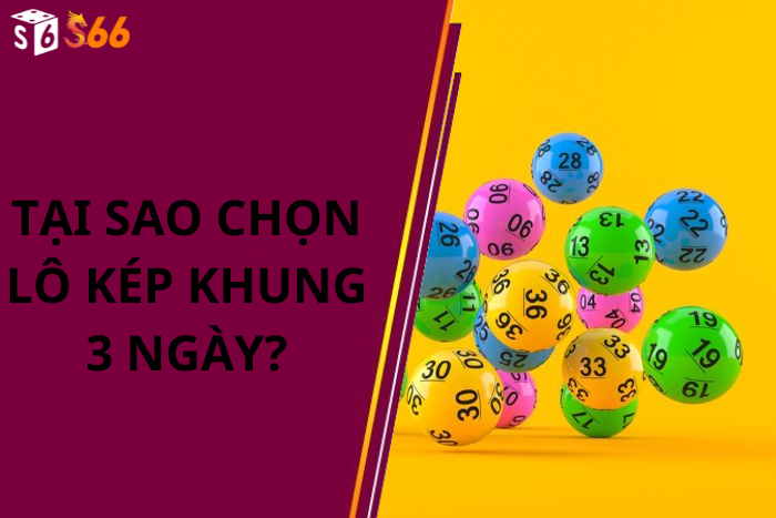 Tại Sao Chọn Lô Kép Khung 3 Ngày?