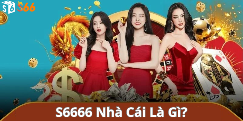 S6666 Nhà Cái Là Gì?