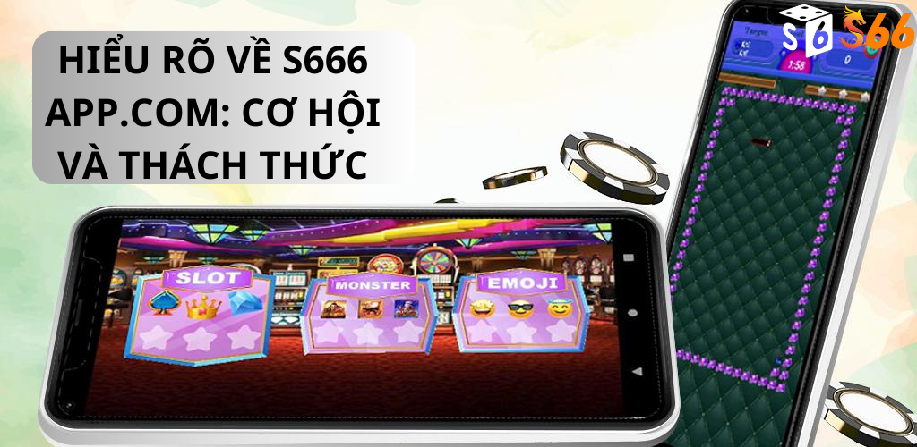 Hiểu Rõ Về S666 app.com: Cơ Hội và Thách Thức