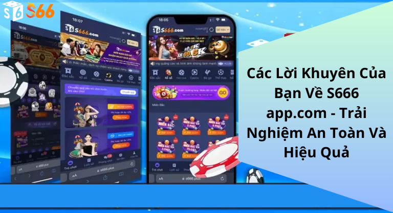 Các Lời Khuyên Của Bạn Về S666 app.com - Trải Nghiệm An Toàn Và Hiệu Quả