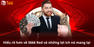 Hiểu rõ hơn về S666 Red và những lợi ích nó mang lại