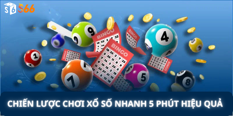 Chiến lược chơi xổ số nhanh 5 phút hiệu quả